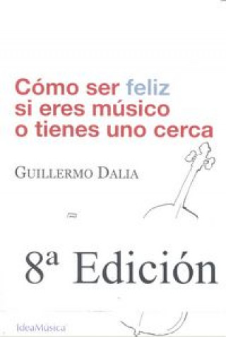 Книга Cómo ser feliz si eres músico o tienes uno cerca Guillermo Dalia Cirujeda