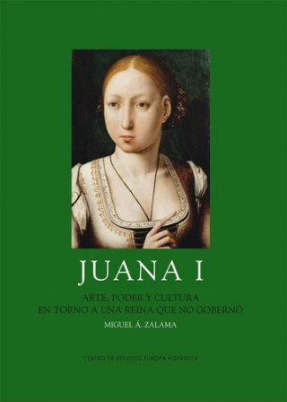 Könyv Juana I : arte, poder y cultura en torno a una reina que no gobernó Miguel Ángel Zalama