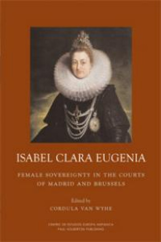 Książka Isabel Clara Eugenia : soberanía femenina en las cortes de Madrid y Bruselas Cordula van Wyhe