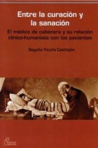 Книга Entre la curación y la sanación : el médico de cabecera y su relación clínico-humanista con sus pacientes 
