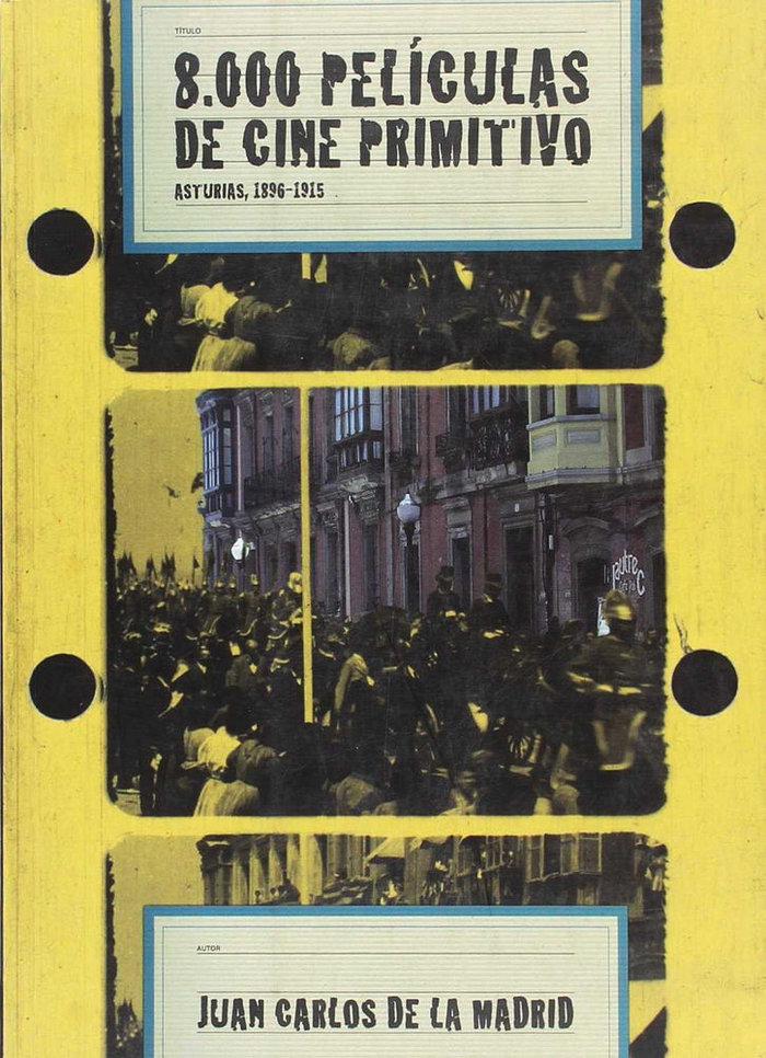 Carte 8000 películas de cine primitivo : Asturias, 1896-1915 Juan Carlos de la . . . [et al. ] Madrid Álvarez