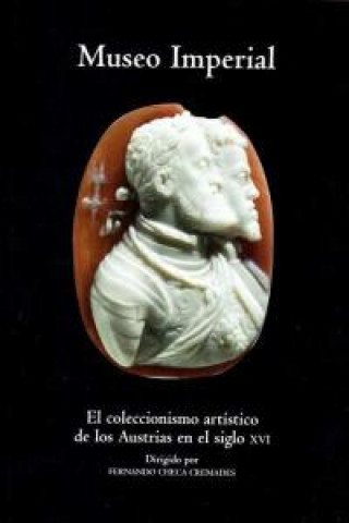 Carte Museo imperial : el coleccionismo artístico de los austrias en el siglo XVI Fernando . . . [et al. ] Checa Cremades