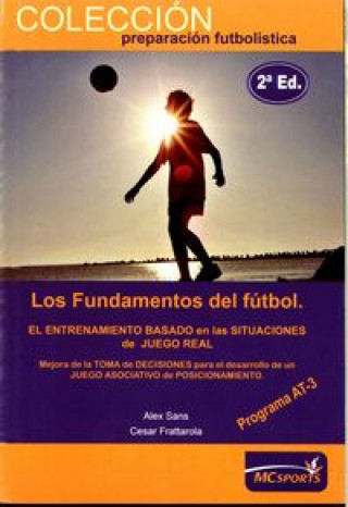 Könyv Los fundamentos del fútbol, programa AT3, etapa de rendimiento : un nuevo concepto en el que fundamentar la formación del futbolista y el entrenamient César Frattarola Alcaraz