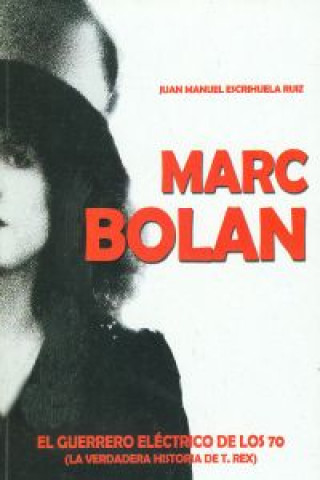 Libro Marc Bolan : el guerrero eléctrico de los 70 (la verdadera historia de T-Rex) JUAN ESCRIHUELA RUIZ