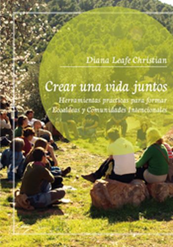 Könyv Crear una vida juntos : herramientas prácticas para formar ecoaldeas y comunidades intencionales Diana Leafe Christian