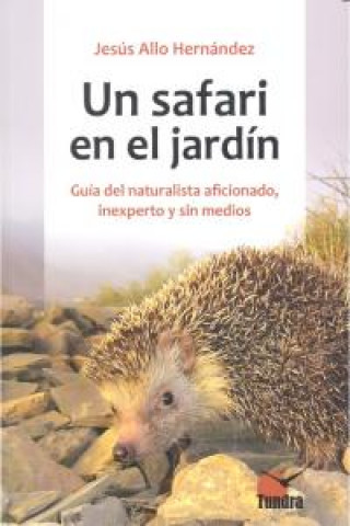 Könyv Un safari en el jardín. Guía del naturalista aficionado, inexperto y sin medios Jesús Allo Hernández