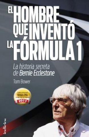 Carte El Hombre Que Invento la Formula 1: La Historia Secreta de Bernie Ecclestone Tom Bower