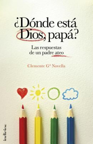 Kniha Donde Esta Dios, Papa?: Las Respuestas de un Padre Ateo = Where Is God, Dad? Clemente Ga Novella