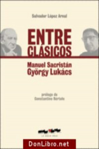 Könyv Entre clásicos : Manuel Sacristán-György Lukács Salvador López Arnal