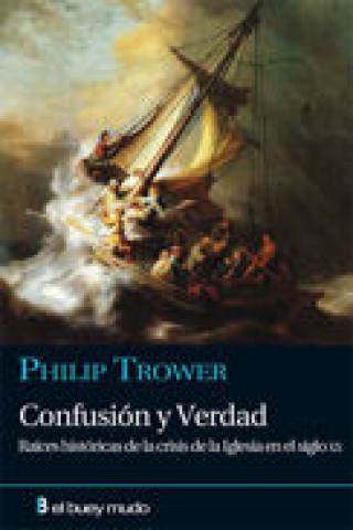 Kniha Confusión y verdad : raíces históricas de la crisis de la iglesia en el siglo XX Philip Trower