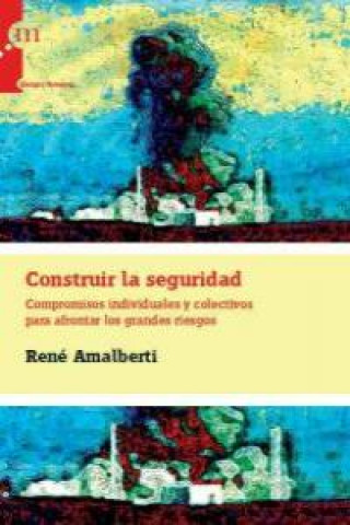 Könyv Construir la seguridad : compromisos individuales y colectivos para afrontar los grandes riesgos René Amalberti