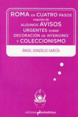 Kniha Roma en cuatro pasos : seguido de algunos avisos urgentes sobre decoración de interiores y coleccionismo Ángel González García