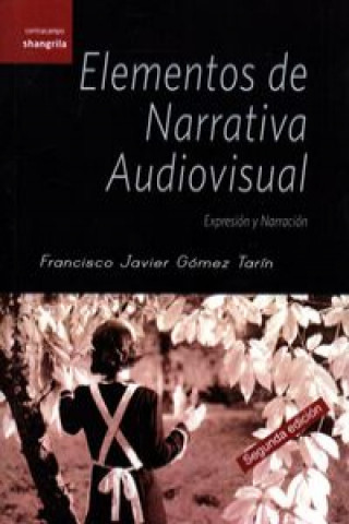 Könyv Elememtos de narrativa audiovisual : expresión y narración FRANCISCO JAVIER GOMEZ TARIN