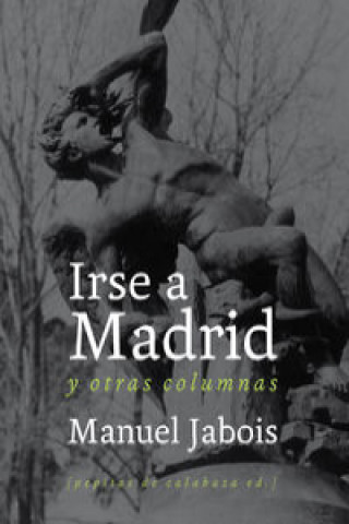 Carte Irse a Madrid : y otras columnas Manuel Jabois Sueiro