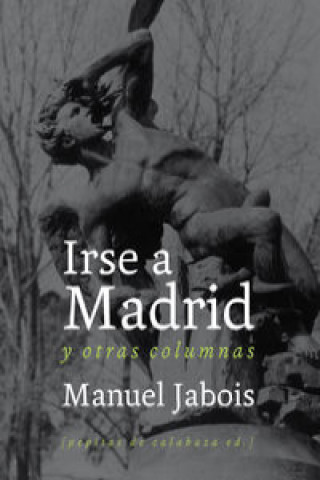 Knjiga Irse a Madrid : y otras columnas Manuel Jabois Sueiro