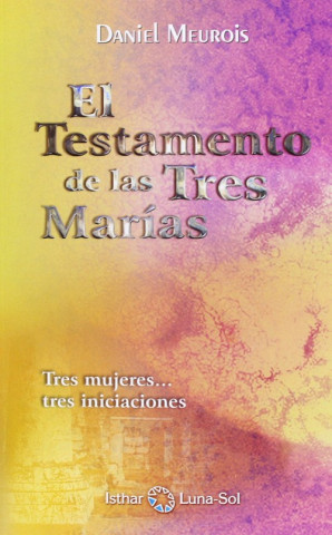 Kniha El testamento de las tres Marías : tres mujeres-- tres iniciaciones Daniel Meurois-Givaudan