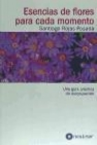 Książka ESENCIAS DE FLORES PARA CADA MOMENTO UNA GUÍA PRÁCTICA DE AUTOCURACIÓN 
