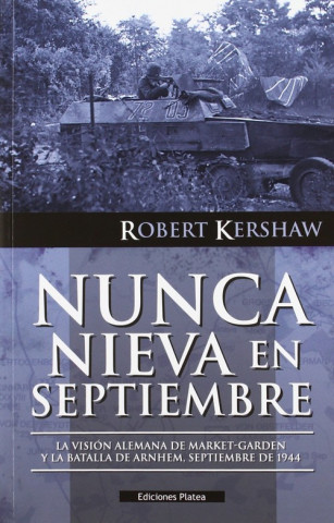 Kniha Nunca nieva en septiembre : la visión alemana de Market-Garden y la batalla de Arnhem, septiembre de 1944 ROBERT KERSHAW