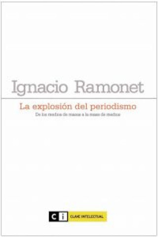 Книга La explosión del periodismo : de los medios de comunicación de masas a la masificación de los medios IGNACIO RAMONET