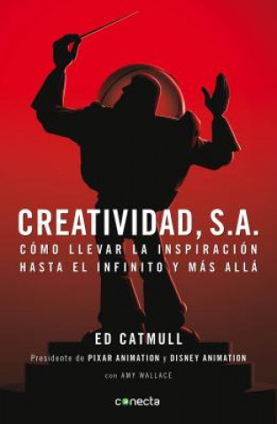 Carte Creatividad, S.A.: Como llevar la inspiracion hasta el infinito y mas alla / Creativity, Inc. Edwin Catmull