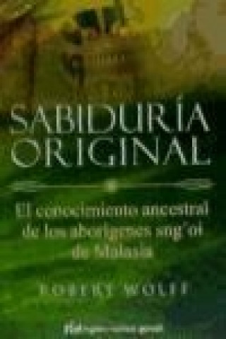 Carte Sabiduría original : el conocimiento ancestral de los aborígenes sng'oi de Malasia Robert Wolff