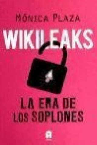 Książka Wikileaks : la era de los soplones Mónica Plaza Murcia