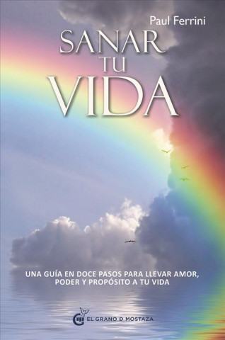 Книга Sanar tu vida: una guía en doce pasos para llevar amor, poder y propósito a tu vida Paul Ferrini