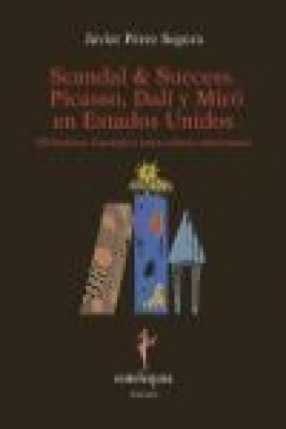 Книга Scandal & success : Picasso, Dalí y Miró en Estados Unidos (el Instituto Carnegie y otros relatos americanos) Javier Pérez Segura