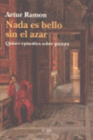 Knjiga Nada es bello sin el azar : quince episodios sobre pintura Artur Ramon i Navarro