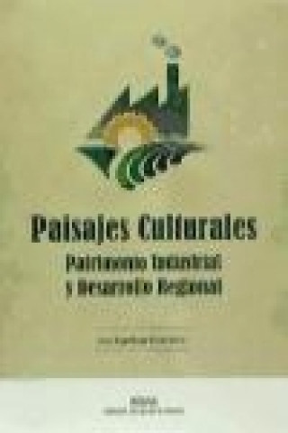 Book Paisajes culturales : patrimonio industrial y desarrollo cultural : actas XIV Jornadas Internacionales del Patrimonio Industrial-INCUNA : celebradas d Jornadas Internacionales del Patrimonio Industrial . . . [et al. ]