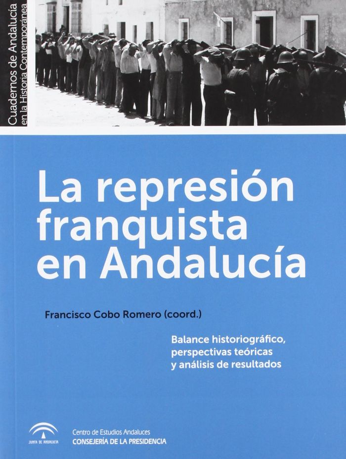 Książka La represión franquista en Andalucía : balance historiográfico, perspectivas teóricas y análisis de los resultados Miguel Ángel del Arco Blanco