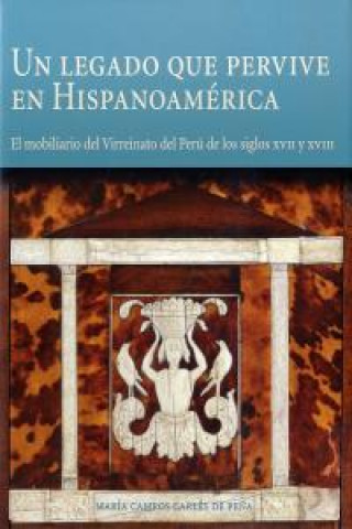 Könyv Un legado que pervive en Hispanoamérica : el mobiliario del virreinato del Perú de los siglos XVII-XVIII 