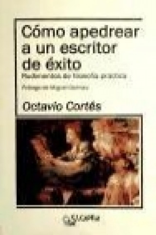 Книга Cómo apedrear a un escritor de éxito : rudimentos de filosofía práctica Octavio J. Cortés Oliveras