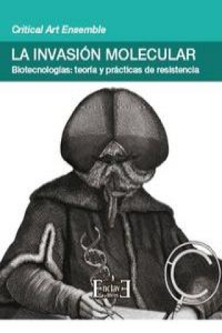 Könyv La invasión molecular : biotecnologías : teoría y prácticas de resistencia Critical Art Ensemble