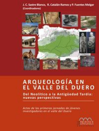 Kniha Arqueología de el Valle del Duero : del Neolítico a la Antiguedad tardía: nuevas perspectivas : Primeras Jornadas de Jóvenes Investigadores en el Vall Jornadas de Jóvenes Investigadores en el Valle del Duero