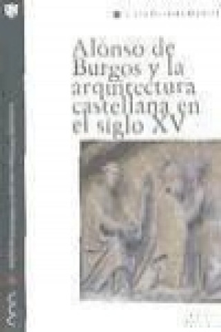 Книга Alonso de Burgos y la arquitectura castellana en el siglo XV : los obispos y la promoción artística en la Baja Edad Media Diana Olivares Martínez