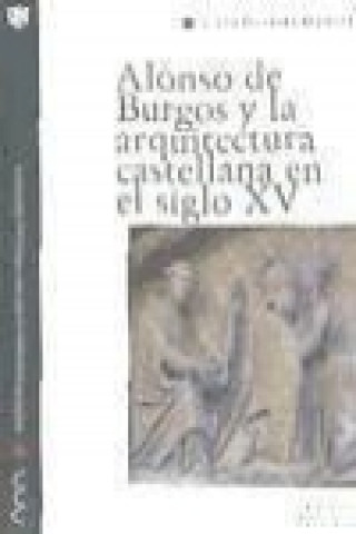 Livre Alonso de Burgos y la arquitectura castellana en el siglo XV : los obispos y la promoción artística en la Baja Edad Media Diana Olivares Martínez