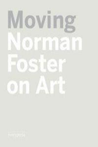 Kniha Moving : Norman Foster on art Norman Foster
