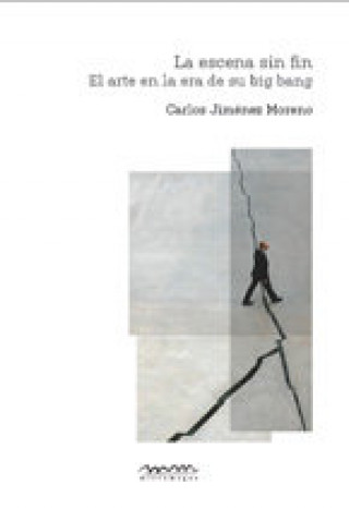 Carte La escena sin fin : el arte en la era de su big bang Carlos Jiménez Moreno