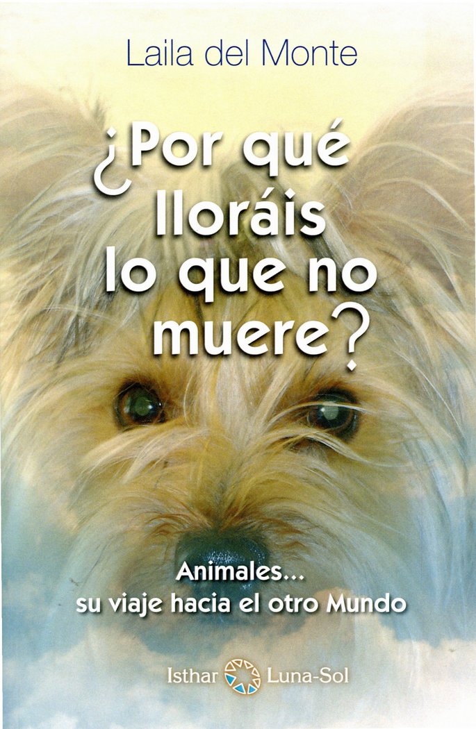 Buch Por que lloráis lo que no muere : animales-- su camino al otro mundo Laila del Monte