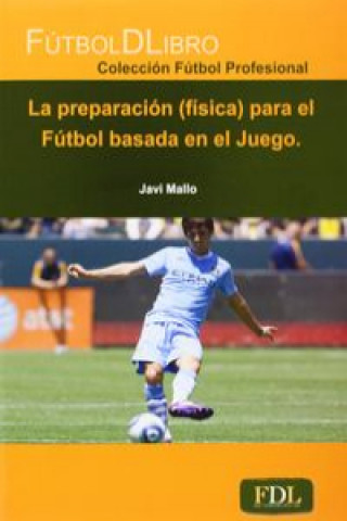 Knjiga La preparación (física) para el fútbol basada en el juego Javier Mallo Sainz