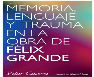 Kniha Memoria, lenguaje y trauma en la obra de Félix Grande Pilar Cáceres Casillas