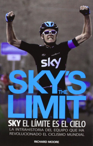Könyv Sky's the limit : sky, el límite es el cielo : la intrahistoria del equipo que ha revolucionado el ciclismo mundial Richard Moore