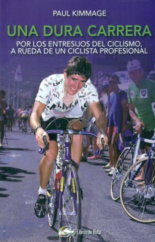 Kniha Una dura carrera: Por los entresijos del ciclismo, a rueda de un ciclista profesional PAUL KIMMAGE