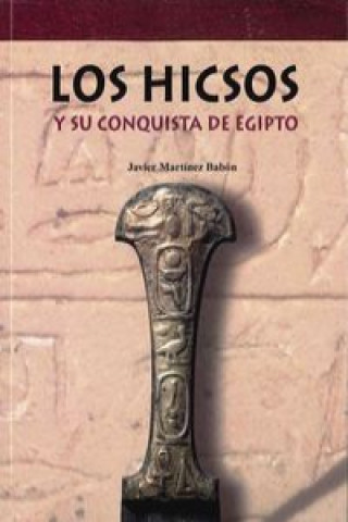 Kniha Los hicsos : y su conquista de Egipto JAVIER MARTINEZ BABON