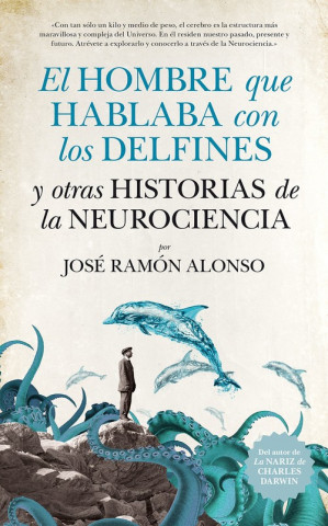 Книга El hombre que hablaba con los delfines y otras historias de la neurociencia JOSE RAMON ALONSO