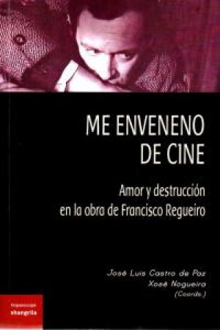 Carte Me enveneno de cine : amor y destrucción en la obra de Francisco Regueiro José Luis . . . [et al. ] Castro de Paz