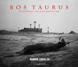 Carte Bos taurus : una antropología visual de los mundos del toro Ramón Zabalza Ramos