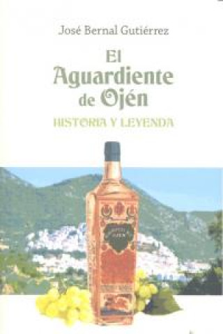 Kniha El aguardiente de Ojén : historia y leyenda José Bernal Gutiérrez