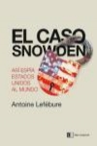 Książka El caso Snowden : cómo Estados Unidos espía al mundo Antoine Lefébure